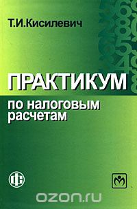 Скачать книгу "Практикум по налоговым расчетам, Т. И. Кисилевич"