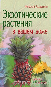 Экзотические растения в вашем доме, Николай Азарушкин