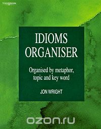 Скачать книгу "Idioms Organiser: Organised by Metaphor, Topic and Key Word"