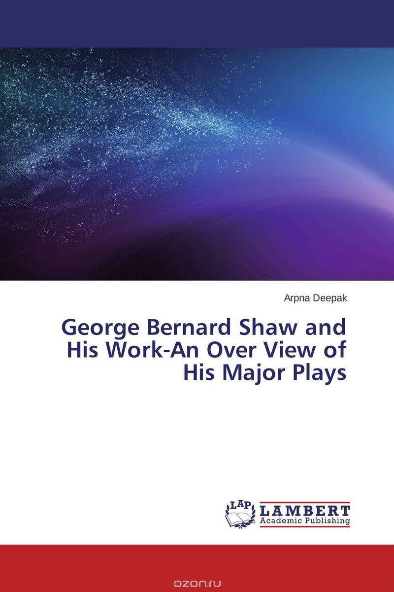 George Bernard Shaw and His Work-An Over View of His Major Plays