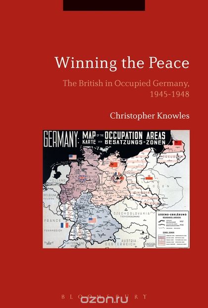 Скачать книгу "Winning the Peace: The British in Occupied Germany, 1945-1948"