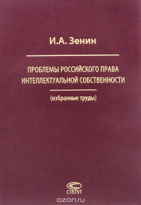Скачать книгу "Проблемы российского права интеллектуальной собственности, И. А. Зенин"
