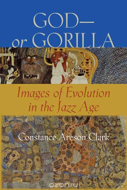 Скачать книгу "God or Gorilla – Images of Evolution in the Jazz Age"
