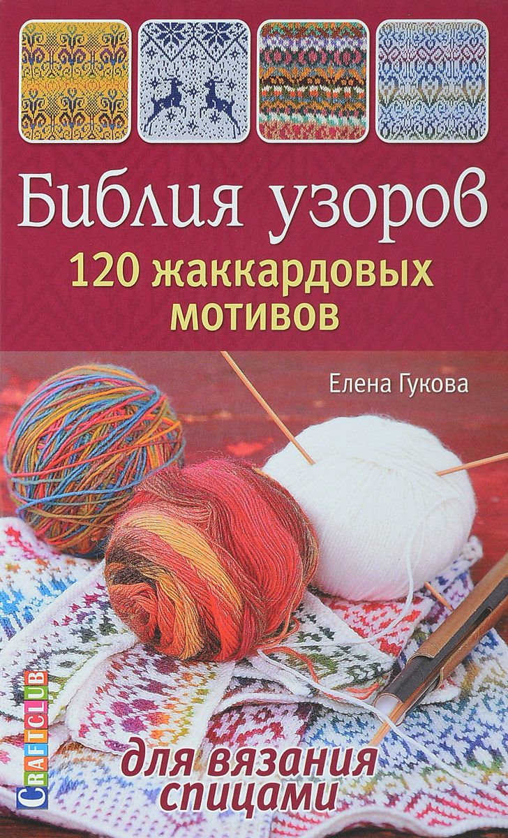Библия узоров. 120 жаккардовых мотивов для вязания спицами, Елена Гукова