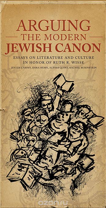 Arguing the Modern Jewish Canon – Essays on Literature and Culture in Honor of Ruth R. Wisse