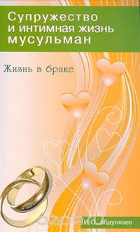 Скачать книгу "Супружество и интимная жизнь мусульман. Жизнь в браке, И. О. Абдуллаев"