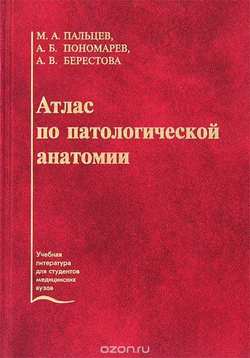 Атлас патологической анатомии, М. А. Пальцев, А. Б. Пономарев, А. В. Берестова