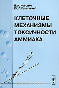 Скачать книгу "Клеточные механизмы токсичности аммиака, Е. А. Косенко, Ю. Г. Каминский"