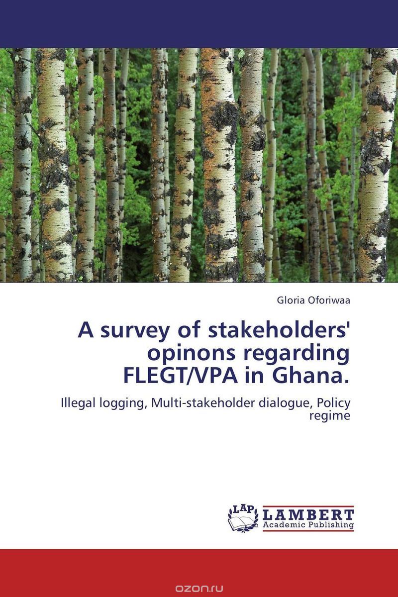 Скачать книгу "A survey of stakeholders' opinons regarding FLEGT/VPA in Ghana."