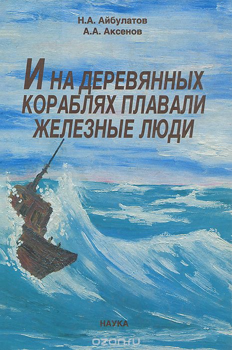 Скачать книгу "И на деревянных кораблях плавали железные люди, Н. А. Айбулатов, А. А. Аксенов"