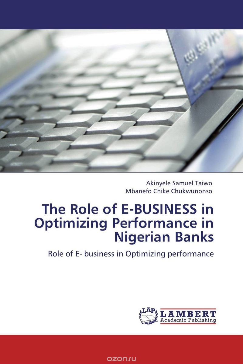 Скачать книгу "The Role of E-BUSINESS in Optimizing Performance in Nigerian Banks"