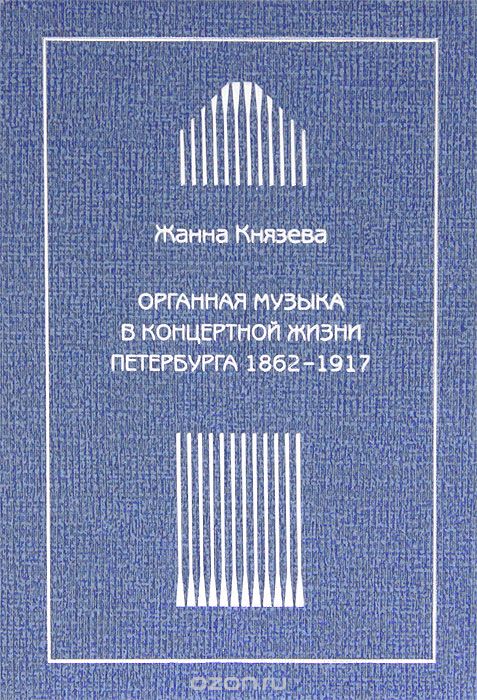 Скачать книгу "Органная музыка в концертной жизни Петербурга 1862-1917, Жанна Князева"
