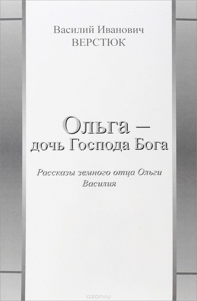 Скачать книгу "Ольга - дочь Господа Бога. Рассказы земного отца Ольги Василия, В. И. Верстюк"