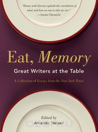 Eat, Memory – Great Writers at the Table, a Collection of Essays from the New York Times