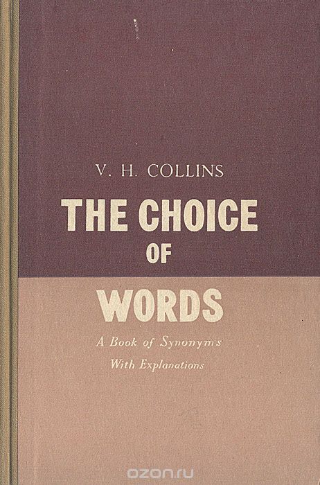 The Choice of Words. A Book of Synonyms with Explanations