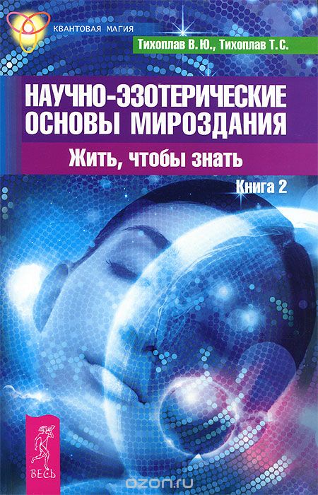 Скачать книгу "Научно-эзотерические основы мироздания. Жить, чтобы знать. Книга 2, В. Ю. Тихоплав, Т. С. Тихоплав"