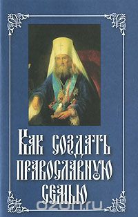 Скачать книгу "Как создать православную семью, Святитель Филарет Московский"